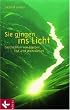 Sie gingen ins Licht: Geschichten von Sterben, Tod und Weiterleben