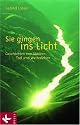 Sie gingen ins Licht: Geschichten von Sterben, Tod und Weiterleben