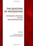The question of integration : immigration, exclusion and the Danish welfare state