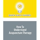 How To Understand Acupuncture Therapy by  Quick Easy Guides