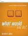What Would You Do?: Participant's Workbook: A Game of Ethical and Moral Dilemma