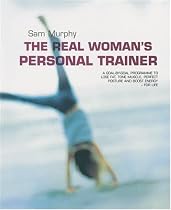 The Real Woman's Personal Trainer: A Goal-by-goal Programme to Lose Fat, Tone Muscle, Perfect Posture and Boost Energy for Life