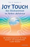 Joy Touch - Das Gl&uuml;ckszentrum im Gehirn aktivieren: Die Selbstheilungstechnik f&uuml;r Freude, Zuversicht und Ausgeglichenheit in jeder Situation - Pete A. Sanders Jr.