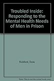 Troubled inside : responding to the mental health needs of men in prison