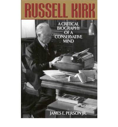 [(Russell Kirk: A Critical Biography of a Conservative Mind )] [Author: James E. Person] [May-2005]