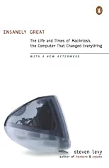 Insanely Great: The Life and Times of Macintosh, the Computer That Changed Everything