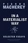 In a Materialist Way: Selected Essays by Pierre Macherey
