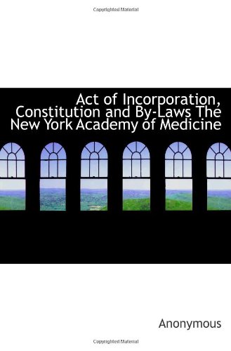 Act of Incorporation, Constitution and By-Laws The New York Academy of Medicine