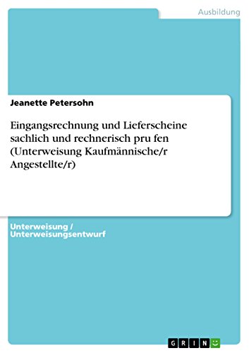 Eingangsrechnung und Lieferscheine sachlich und rechnerisch prüfen (Unterweisung Kaufmännische/r Angestellte/r) (German Edition)