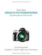 Kreativ fotografieren: Digitalfotografie verst�ndlich erkl�rt