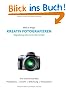 Kreativ fotografieren: Digitalfotografie verst�ndlich erkl�rt
