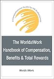 The WorldatWork Handbook of Compensation, Benefits & Total Rewards: A Comprehensive Guide for HR Professionals