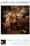 Daphne, Narcissus, Pygmalion: Lateinische Texte zur Erschlie&szlig;ung europ&auml;ischer Kultur. Liebe im Spiegel von Leidenschaft und Illusion in Ovids Metamorphosen
