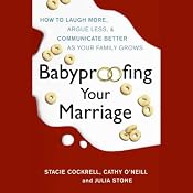 Babyproofing Your Marriage: How to Laugh More, Argue Less, and Communicate Better as Your Family Grows | [Stacie Cockrell, Cathy O'Neill, Julia Stone]