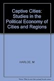 Captive cities : studies in the political economy of cities and regions