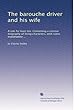 The barouche driver and his wife: A tale for haut ton. Containing a curious biography of living characters, with notes explanatory ...