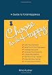 Choose to Be Happy: A Guide to Total Happiness