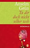 Tu dir doch nicht selber weh - Anselm Gr&uuml;n