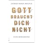 Gott braucht dich nicht: Eine Bekehrung von Esther Maria Magnis