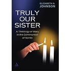 Truly Our Sister: A Theology of Mary in the Communion of Saints by  Elizabeth A. Johnson