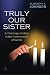 Truly Our Sister: A Theology of Mary in the Communion of Saints