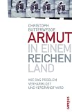 Armut in einem reichen Land: Wie das Problem verharmlost und verdr�ngt wird - Christoph Butterwegge