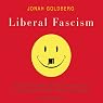 Liberal Fascism: The Secret History of the American Left