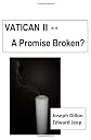 Vatican II -- A Promise Broken?