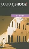 Culture Shock! Bahrain: A Survival Guide to Customs and Etiquette (Culture Shock! Guides) (Culture Shock! A Survival Guide to Customs & Etiquette)