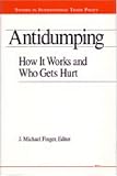 Antidumping: How It Works and Who Gets Hurt (Studies in International Economics)