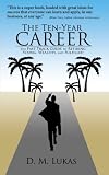 The Ten-Year Career: The Fast Track Guide to Retiring Young, Wealthy, and Fulfilled