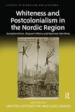 Whiteness and postcolonialism in the Nordic region : exceptionalism, migrant others and national identities