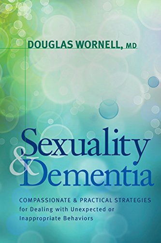 sexuality and dementia compassionate and practical strategies for dealing with unexpected or inappropriate behaviors