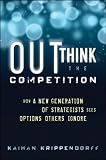 Outthink the Competition: How a New Generation of Strategists Sees Options Others Ignore