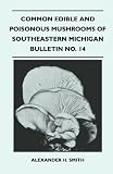 Common Edible And Poisonous Mushrooms Of Southeastern Michigan - Bulletin No. 14