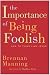 The Importance of Being Foolish: How to Think Like Jesus by Brennan Manning