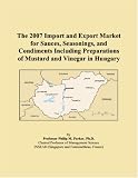 Revue ICON Group International, Inc.  / The 2007 Import and Export Market for Sauces, Seasonings, and Condiments Including Preparations of Mustard and Vinegar in Hungary