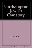 The Northampton Jewish Cemetery : a description, analysis and history of the Jewish section of the Towcester Road Cemetery in Northampton
