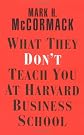 What They Don't Teach You at Harvard Business School