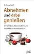 Abnehmen und dabei genie�en: Ohne Di�ten, Kalorienz�hlen und Verzicht zum Wunschgewicht