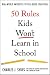 50 Rules Kids Won't Learn in School: Real-World Antidotes to Feel-Good Education