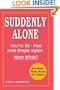 Suddenly Alone: You're 50 - Plus and Single Again, Now What?