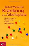 Kr&auml;nkung am Arbeitsplatz: Strategien gegen Missachtung, Gerede und Mobbing - B&auml;rbel Wardetzki