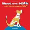 Shoot for the Moon: Lessons on Life from a Dog Named Rudy
