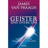 Geister sind unter uns: Die Wahrheit �ber die ewigen Begleiter der Menschheitvon "James van Praagh"