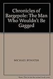 The chronicles of Bargpole : the man who wouldn't be gagged