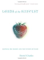 Lords Of the Harvest: Biotech, Big Money, and the Future Of Food
