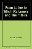 From Luther to Tillich : the reformers and their heirs