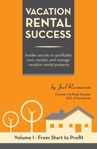 Vacation Rental Success: Insider secrets to profitably own, market, and manage vacation rental property (From Start to Profit) (Volume 1)