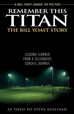 Remember This Titan( The Bill Yoast Story( Lessons Learned from a Celebrated Coach's Journey)[REMEMBER THIS TITAN THE BILL Y][Paperback]
